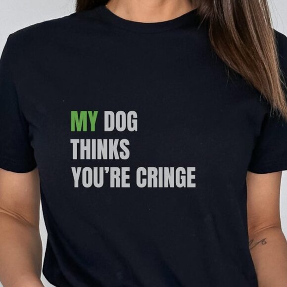 Tops - My Dog Thinks You're Cringe Tee
